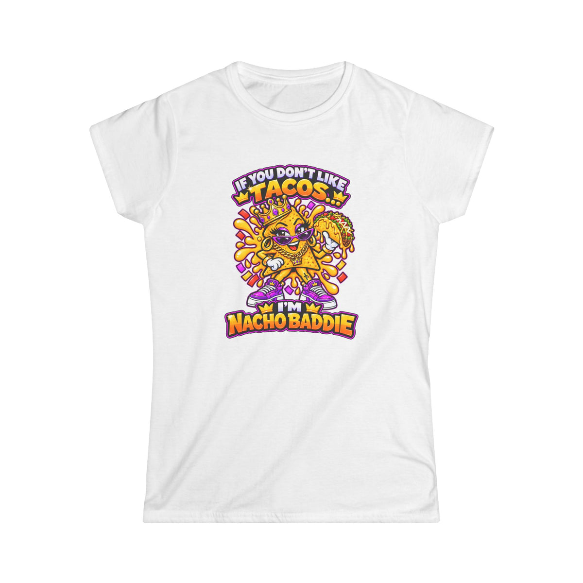 NACHO BADDIE WOMEN’S SOFTSTYLE T-SHIRT – “IF YOU DON’T LIKE TACOS”